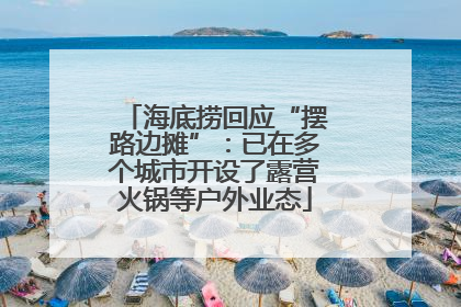 海底捞回应“摆路边摊”：已在多个城市开设了露营火锅等户外业态