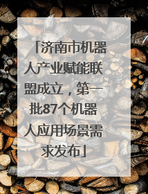 济南市机器人产业赋能联盟成立，第一批87个机器人应用场景需求发布