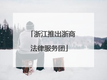 浙江推出浙商法律服务团