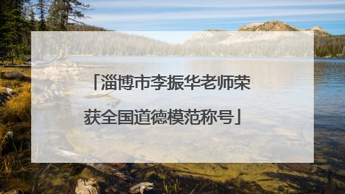 淄博市李振华老师荣获全国道德模范称号