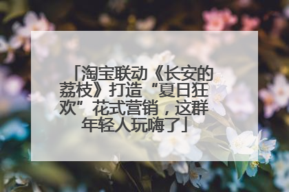 淘宝联动《长安的荔枝》打造“夏日狂欢”花式营销，这群年轻人玩嗨了