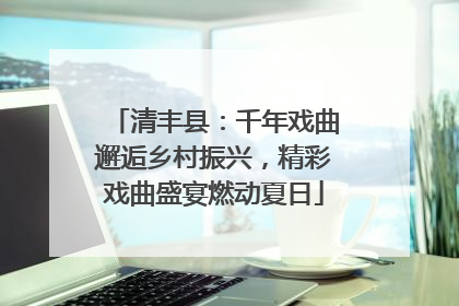清丰县：千年戏曲邂逅乡村振兴，精彩戏曲盛宴燃动夏日