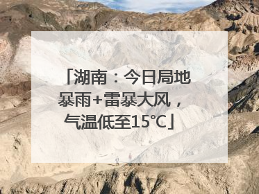 湖南：今日局地暴雨+雷暴大风，气温低至15℃