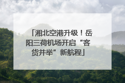湘北空港升级！岳阳三荷机场开启“客货并举”新航程