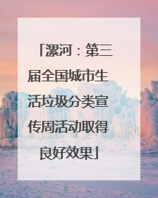 漯河：第三届全国城市生活垃圾分类宣传周活动取得良好效果