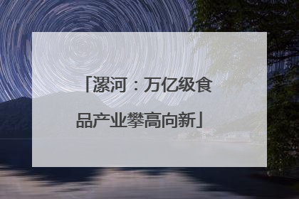 漯河：万亿级食品产业攀高向新