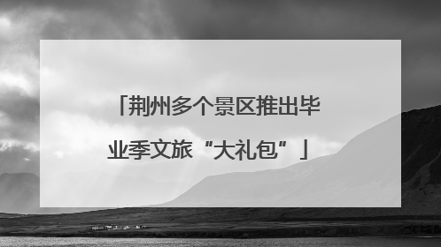 荆州多个景区推出毕业季文旅“大礼包”