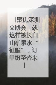 聚焦深圳文博会｜就这样被长白山矿泉水“征服”，订单纷至沓来