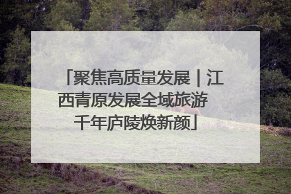 聚焦高质量发展｜江西青原发展全域旅游 千年庐陵焕新颜