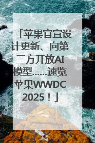 苹果官宣设计更新、向第三方开放AI模型……速览苹果WWDC2025！