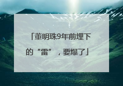 董明珠9年前埋下的“雷”，要爆了