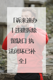 诉来速办丨违建拆除留缺口 执法闭环已补全