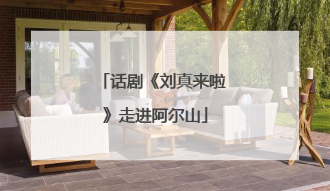 话剧《刘真来啦》走进阿尔山
