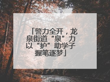 警力全开，龙泉街道“泉”力以“护”助学子握笔逐梦