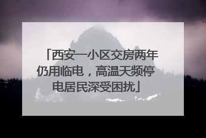 西安一小区交房两年仍用临电，高温天频停电居民深受困扰