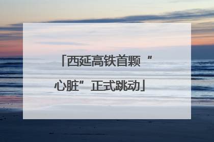 西延高铁首颗“心脏”正式跳动