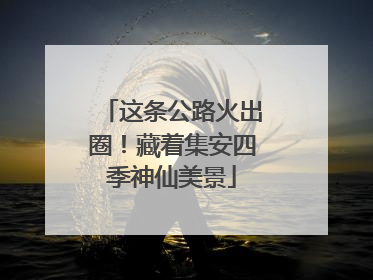 这条公路火出圈！藏着集安四季神仙美景