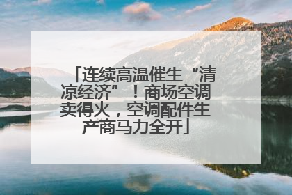 连续高温催生“清凉经济”！商场空调卖得火，空调配件生产商马力全开