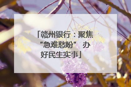 赣州银行：聚焦“急难愁盼” 办好民生实事