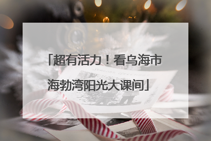 超有活力！看乌海市海勃湾阳光大课间