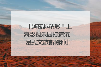 越夜越精彩！上海影视乐园打造沉浸式文旅新物种