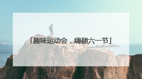 趣味运动会，嗨翻六一节