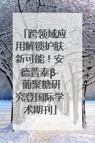 跨领域应用解锁护肤新可能！安德普泰β- 葡聚糖研究登国际学术期刊