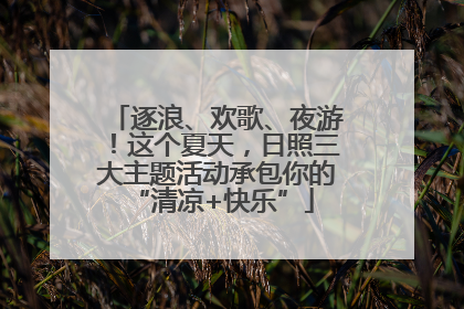 逐浪、欢歌、夜游！这个夏天，日照三大主题活动承包你的 “清凉+快乐”