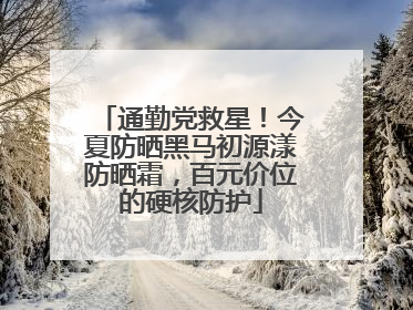 通勤党救星！今夏防晒黑马初源漾防晒霜，百元价位的硬核防护