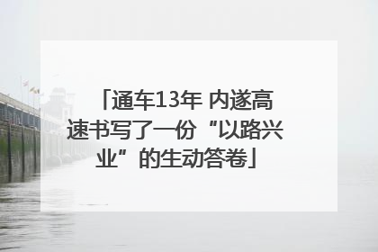 通车13年 内遂高速书写了一份“以路兴业”的生动答卷