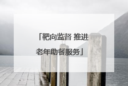 靶向监督 推进老年助餐服务