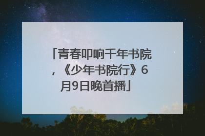 青春叩响千年书院，《少年书院行》6月9日晚首播
