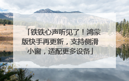 铁铁心声听见了！鸿蒙版快手再更新，支持侧滑小窗，适配更多设备