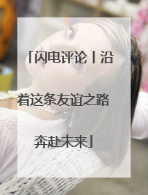 闪电评论丨沿着这条友谊之路奔赴未来
