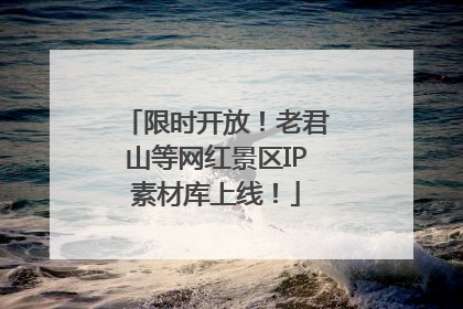 限时开放！老君山等网红景区IP素材库上线！