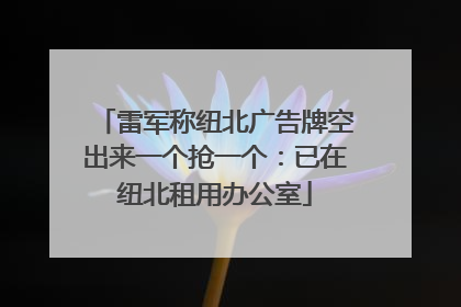 雷军称纽北广告牌空出来一个抢一个：已在纽北租用办公室