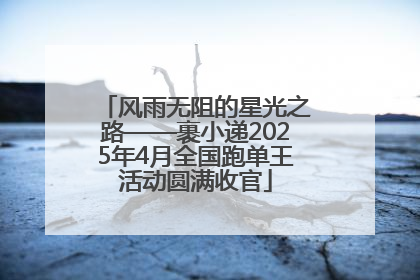 风雨无阻的星光之路——裹小递2025年4月全国跑单王活动圆满收官