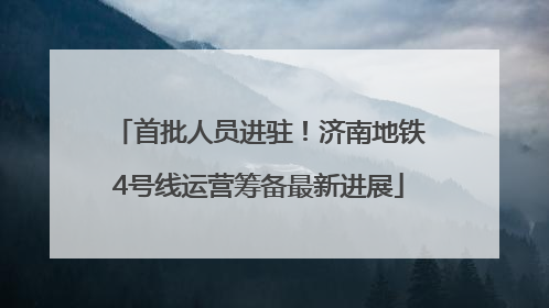 首批人员进驻！济南地铁4号线运营筹备最新进展