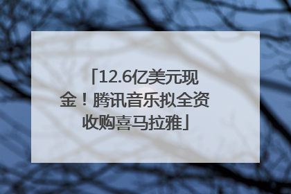 12.6亿美元现金！腾讯音乐拟全资收购喜马拉雅