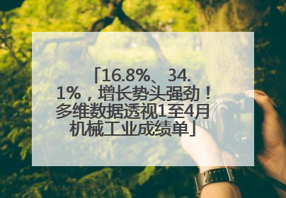 16.8%、34.1%，增长势头强劲！多维数据透视1至4月机械工业成绩单