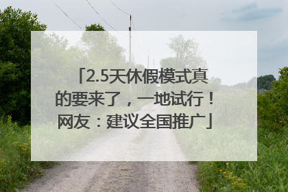 2.5天休假模式真的要来了，一地试行！网友：建议全国推广