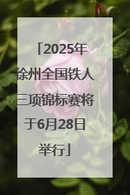 2025年徐州全国铁人三项锦标赛将于6月28日举行