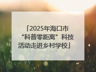 2025年海口市“科普零距离”科技活动走进乡村学校