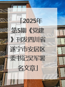 2025年第5期《党建》刊发四川省遂宁市安居区委书记吴军署名文章