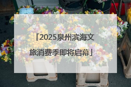 2025泉州滨海文旅消费季即将启幕
