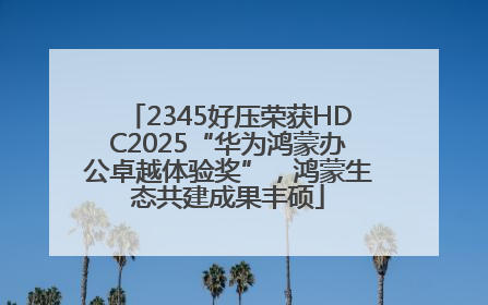 2345好压荣获HDC2025“华为鸿蒙办公卓越体验奖”，鸿蒙生态共建成果丰硕