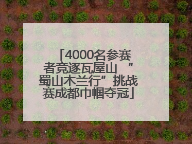 4000名参赛者竞逐瓦屋山 “蜀山木兰行”挑战赛成都巾帼夺冠