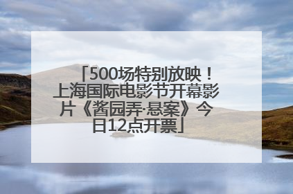 500场特别放映！上海国际电影节开幕影片《酱园弄·悬案》今日12点开票