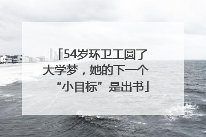 54岁环卫工圆了大学梦，她的下一个“小目标”是出书