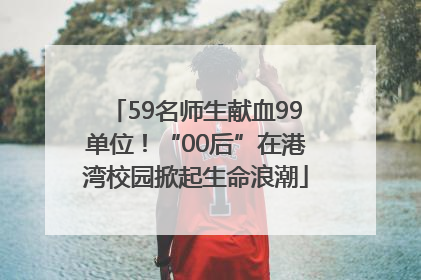 59名师生献血99单位！“00后”在港湾校园掀起生命浪潮